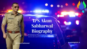 IPS Akun Sabharwal Biography In Hindi knowledge folk