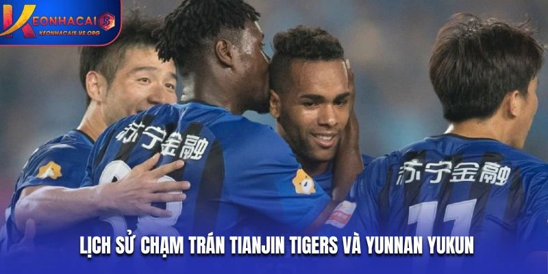 Lịch sử chạm trán Tianjin Tigers và Yunnan Yukun