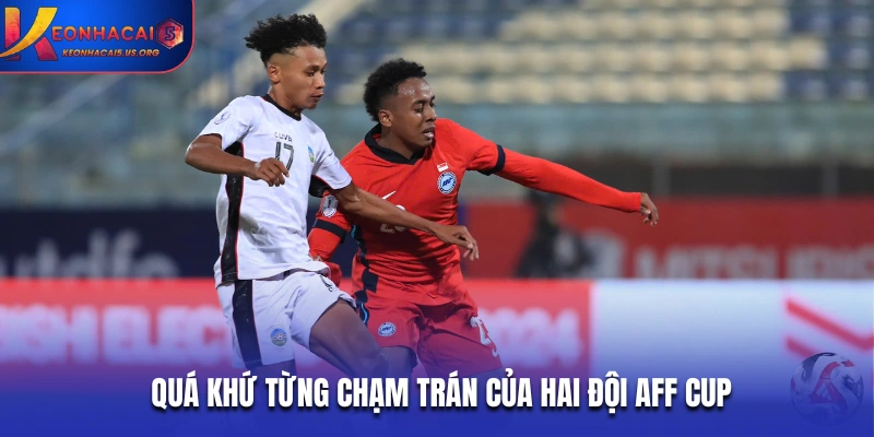 Quá khứ từng chạm trán của hai đội AFF Cup